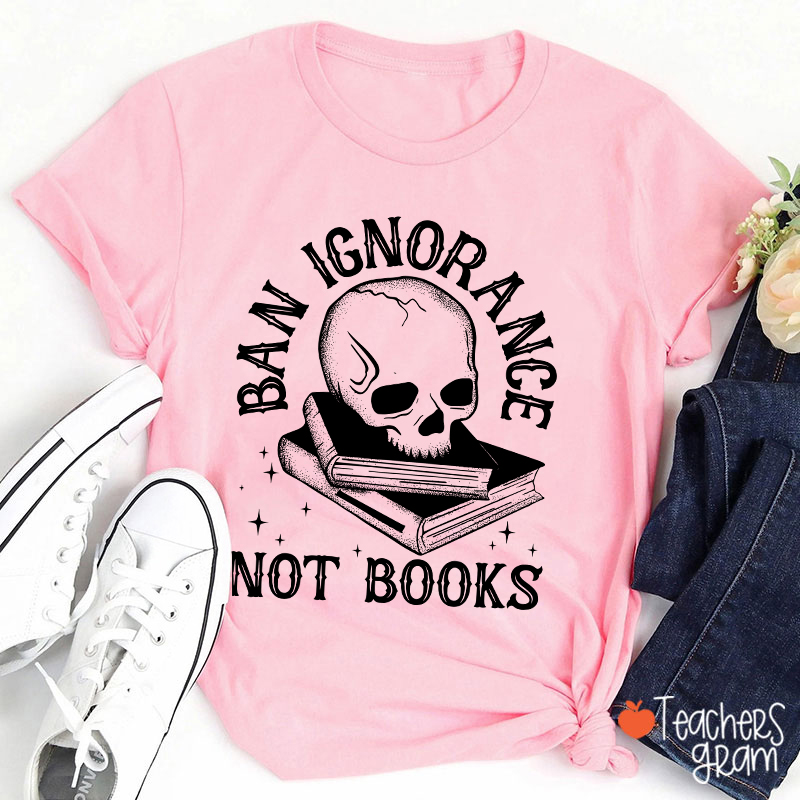 Ban Ignorange Not Books Teacher T-Shirt