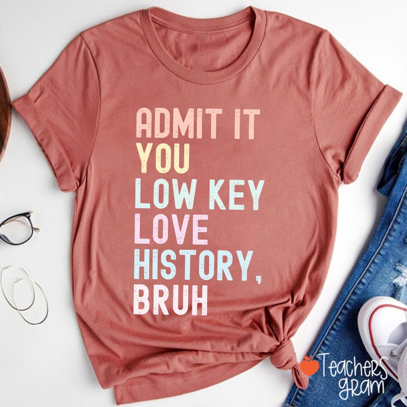 You Low Key Love History Bruh Teacher T-Shirt