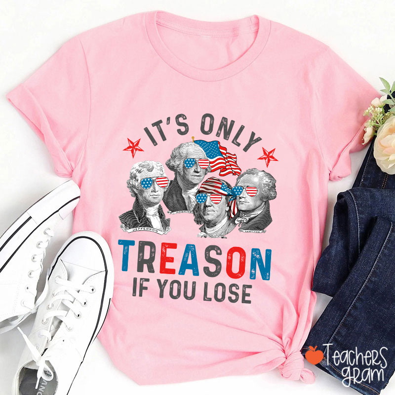 It's Only Treason If You Lose 4th Of July Teacher T-Shirt