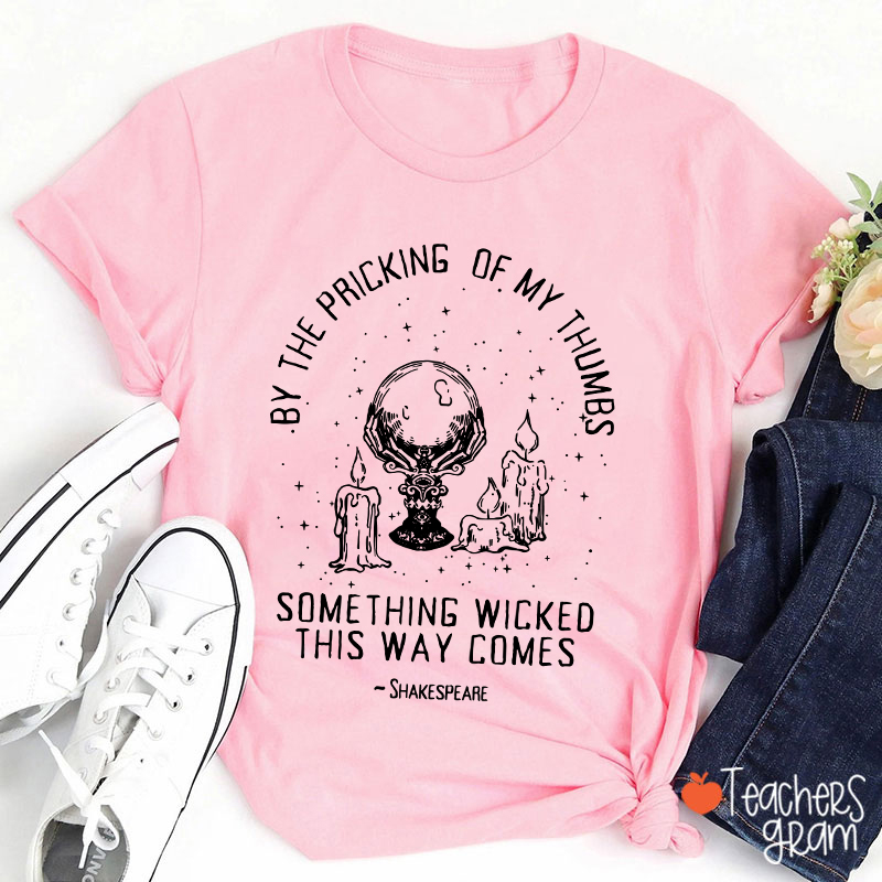 By The Pricking Of My Thumbs Something Wicked This Way Comes Teacher T-Shirt