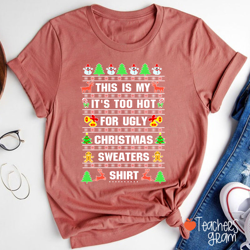 This Is My It's Too Hot For Ugly Christmas Sweaters Shirt Teacher T-Shirt