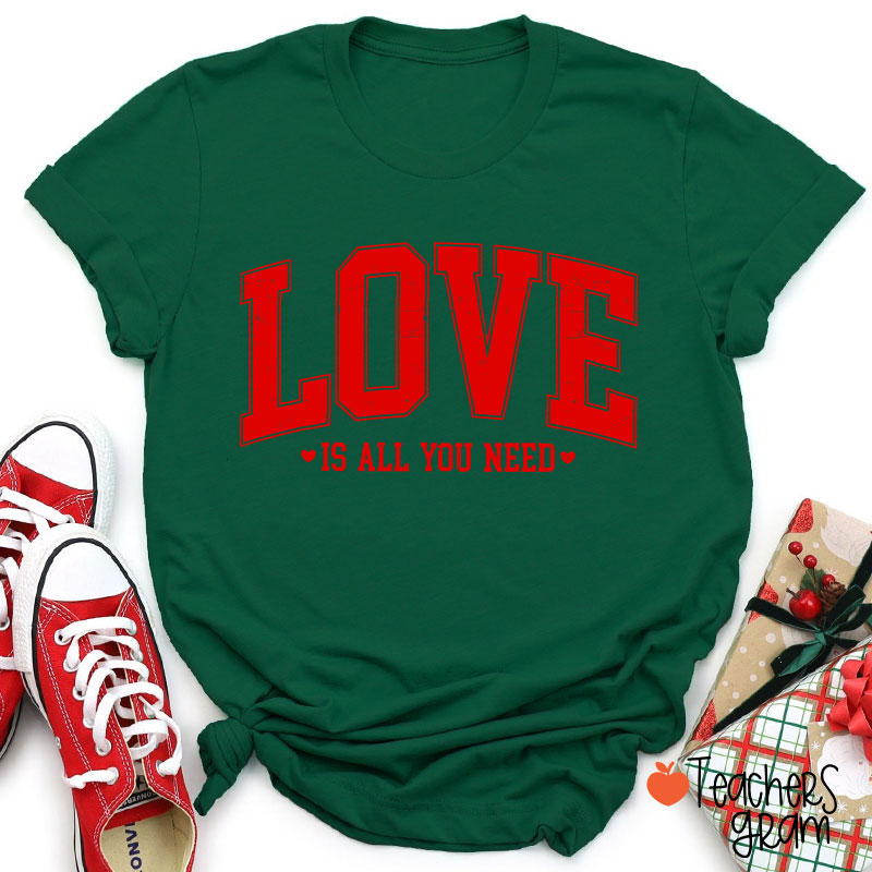 Love Is All You Need Teacher T-Shirt