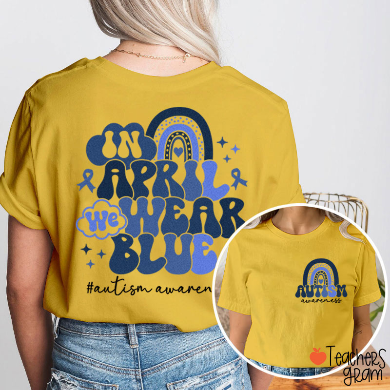 In April We Wear Blue Autism Awareness Teacher Two Sided T-Shirt