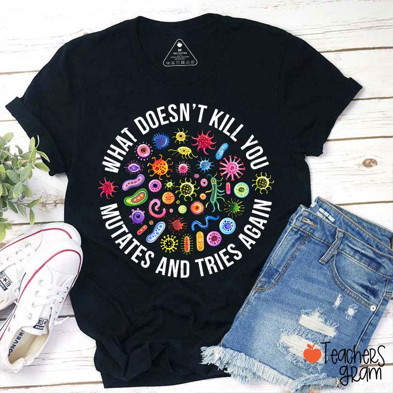 Cute Icon What Doesn't Kill You Mutates And Tries Again Teacher T-Shirt