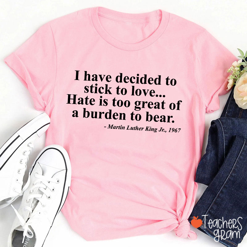 I Have Decided To Stick To Love Teacher T-Shirt