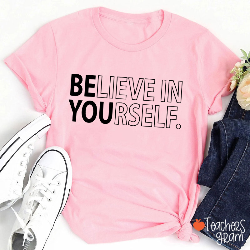 Believe In Yourself Teacher T-Shirt