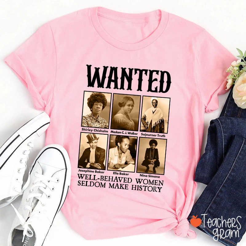 Well Behaved Women Seldom Make History Teacher T-Shirt