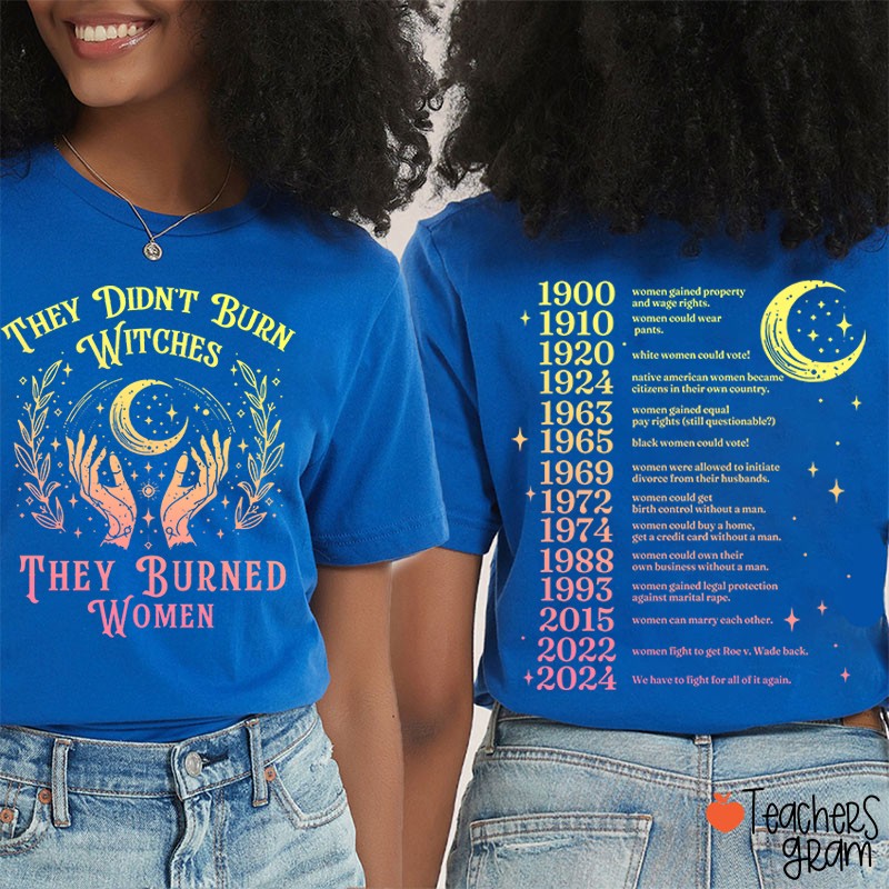 They Didn't Burn Witches They Burned Women Teacher Two Sided T-Shirt