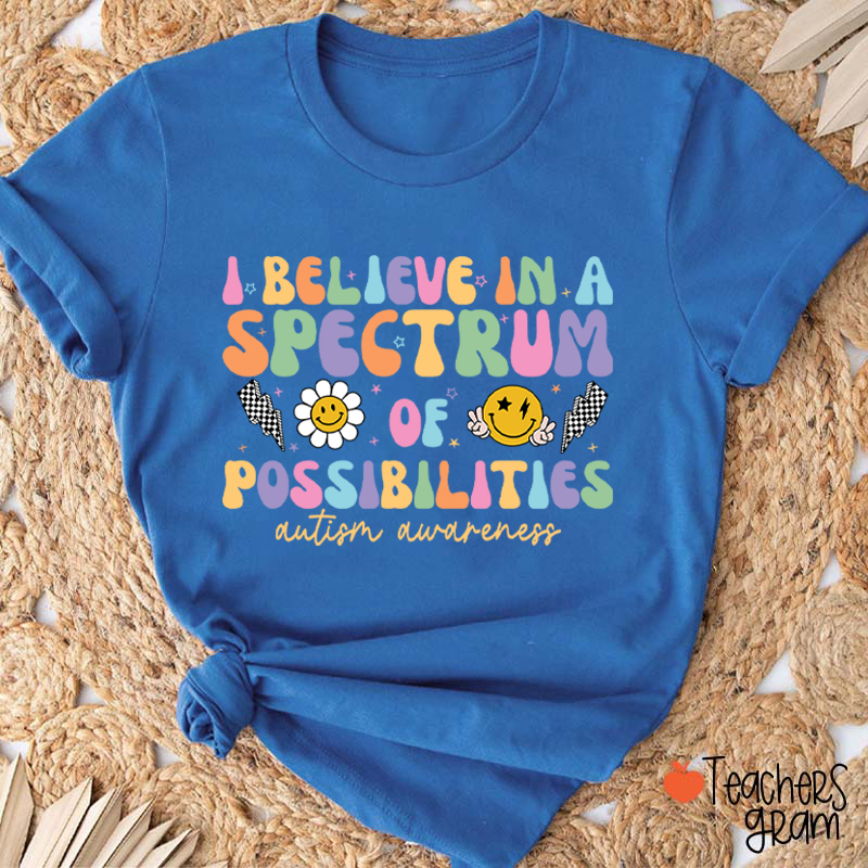 I Believe In A Spectrum Of Possibilities Autism Awareness Teacher T-Shirt