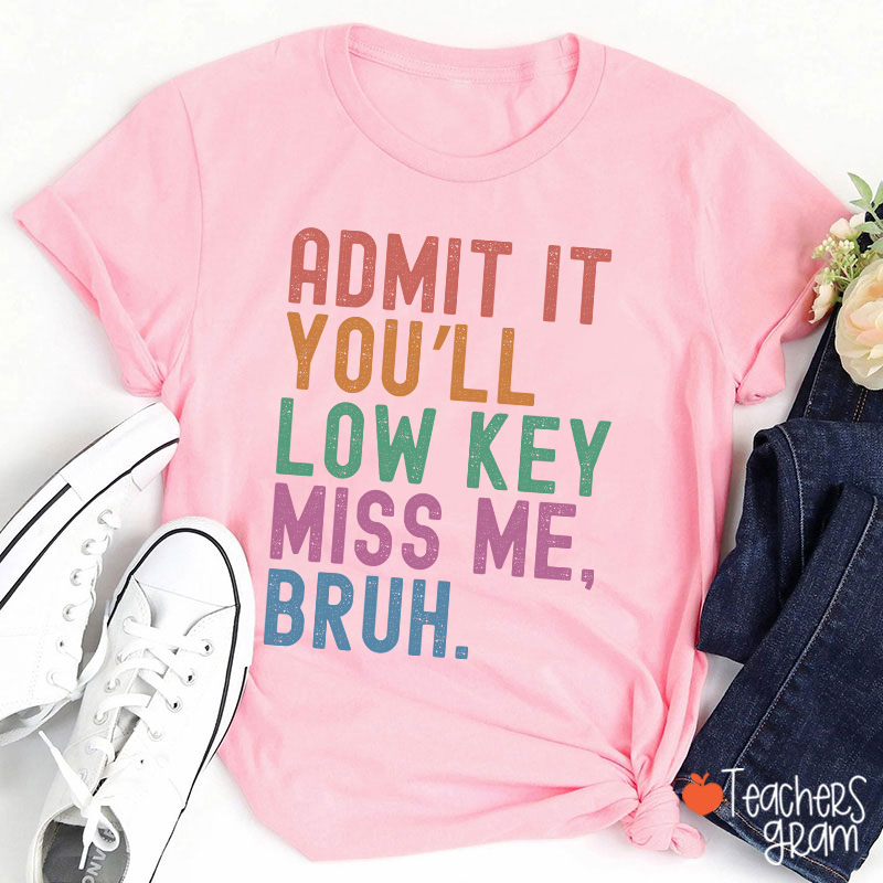Admit It You'll Low Key Miss Me Bruh Teacher T-Shirt