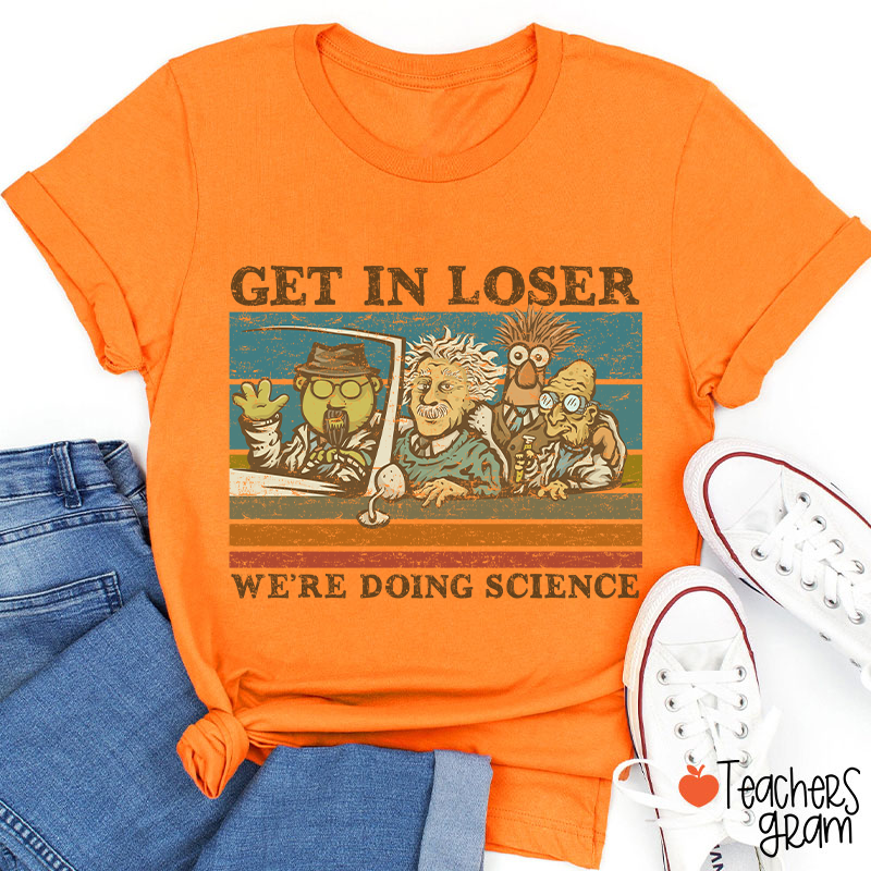 Get In Loser We Are Doing Science Teacher T-Shirt