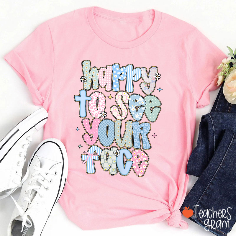 Happy To See Your Face Teacher T-Shirt