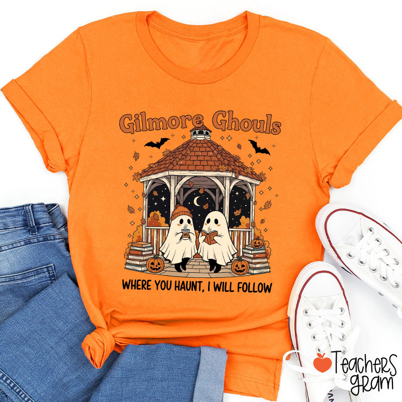 Gilmore Ghouls Where You Haunt I Will Follow Teacher T-Shirt