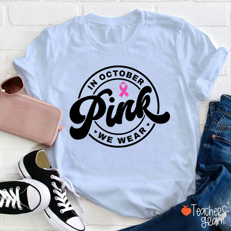 In October We Wear Pink Breast Cancer Awareness Teacher T-Shirt