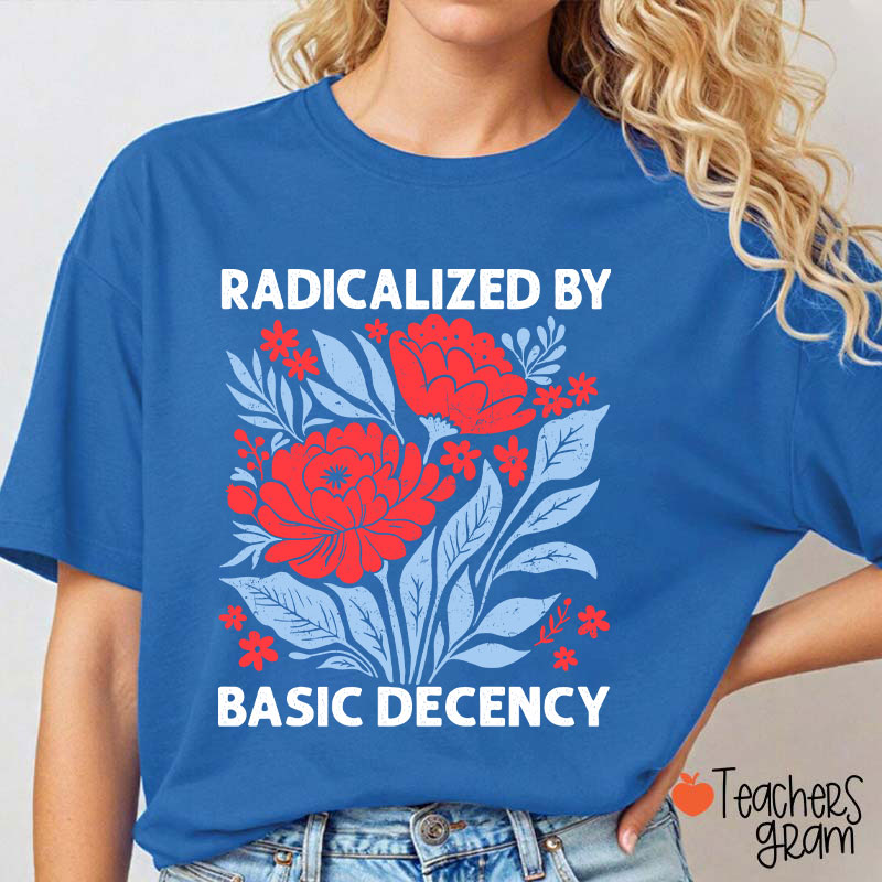 Radicalized By Basic Decency Teacher T-Shirt