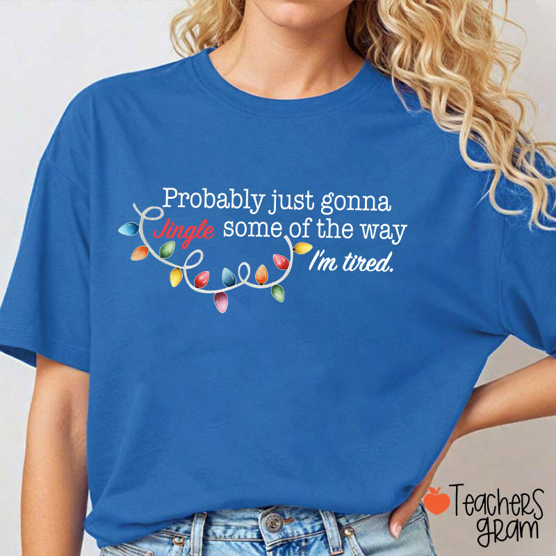 Jingle Some Of The Way I'm Tired Funny Christmas Teacher T-shirt