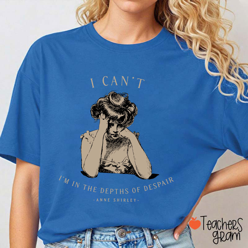 I Can't I'm In The Depths Of Despair Literature Teacher T-Shirt