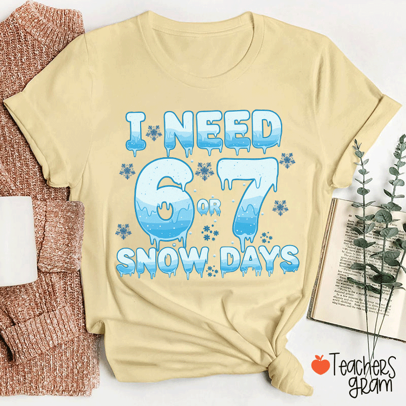 Humor Winter I Need A 6 Or 7 Snow Days Teacher T-Shirt