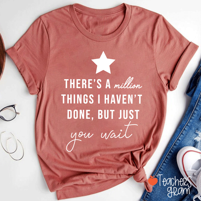 There's A Million Things I Haven't Done But Just You Wait Teacher T-Shirt