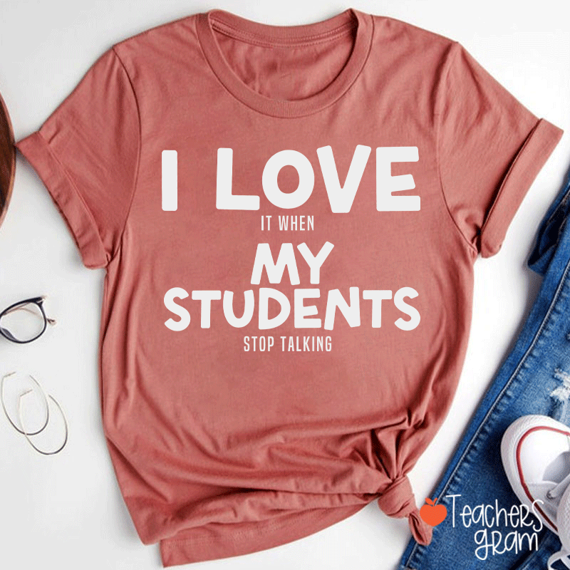 I Love It When My Students Stop Talking Teacher T-Shirt