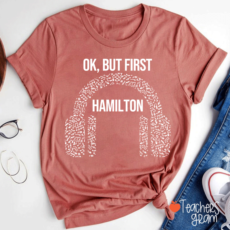 Ok But First Hamilton Teacher T-Shirt