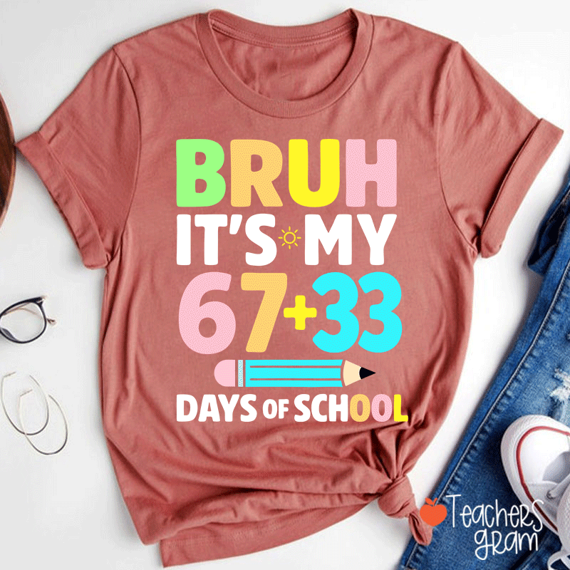 Bruh It Is My 67+33 Days Of School Teacher T-shirt