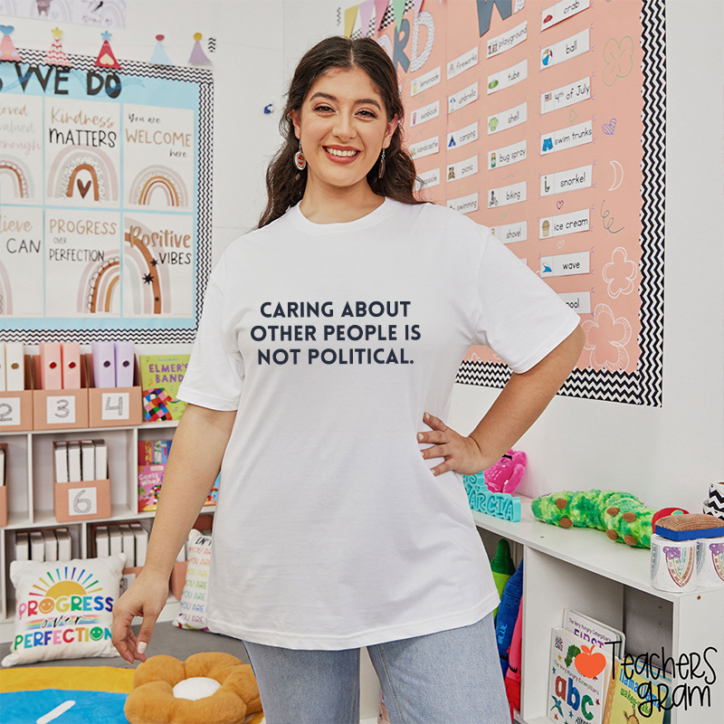 Caring About Other People Is Not Political Teacher T-Shirt