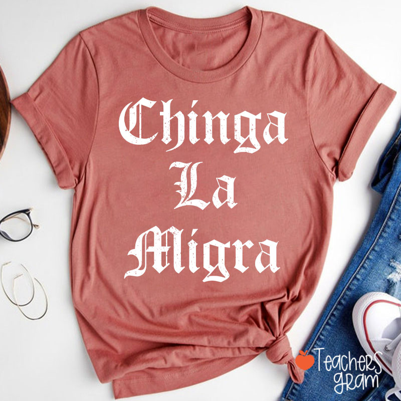 Chinga La Migra Abolish ICE Human Rights Teacher T-Shirt
