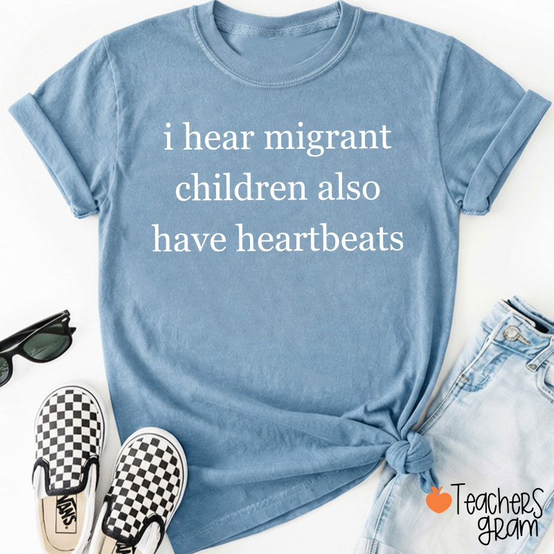 I Hear Migrant Children Also Have Heartbeats Satirical Humour Teacher T-Shirt
