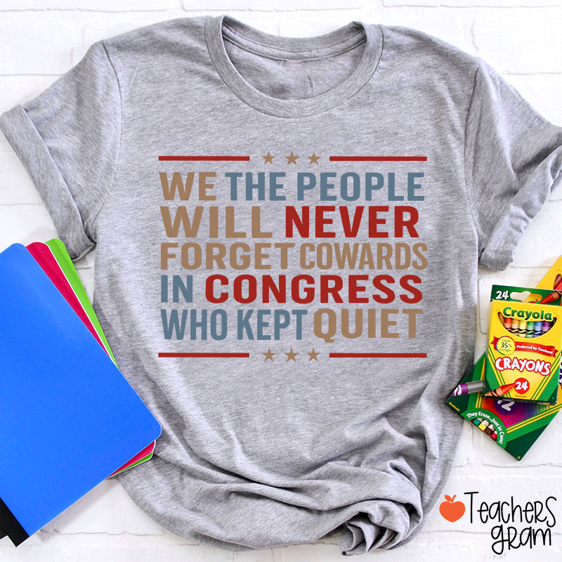 We The People Will Never Forget Cowards In Congress Who Kept Quiet Teacher T-Shirt