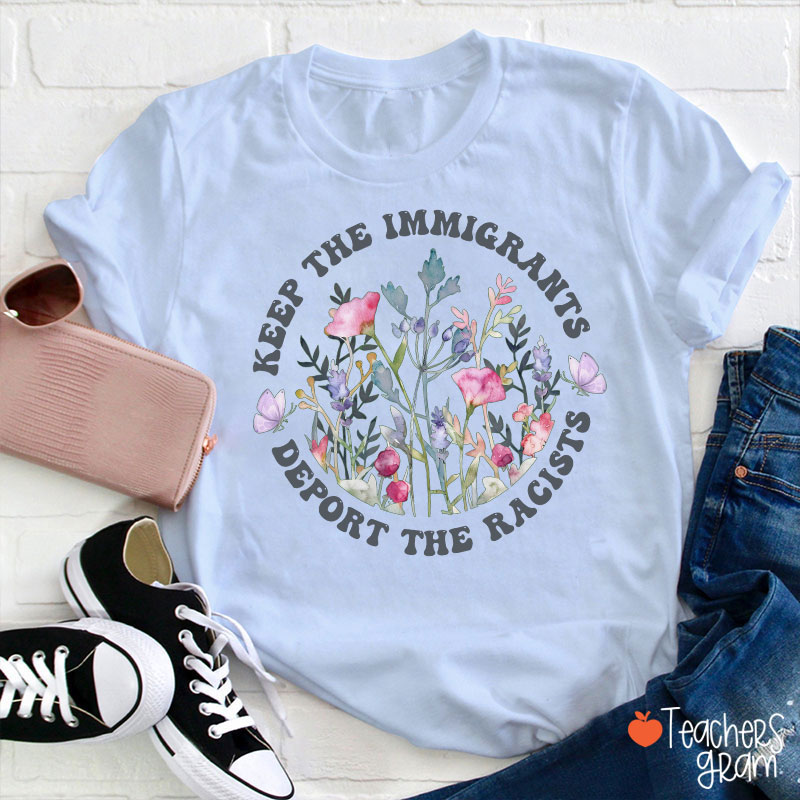 Keep The Immigrants Deport The Racists Flower Teacher T-Shirt