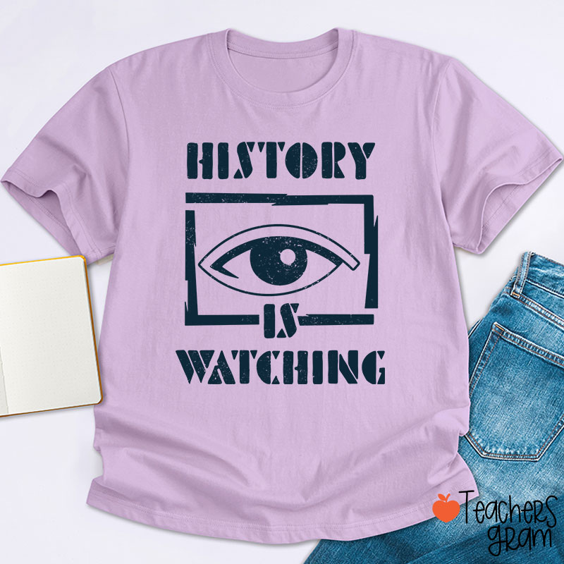 History Is Watching Teacher T-Shirt