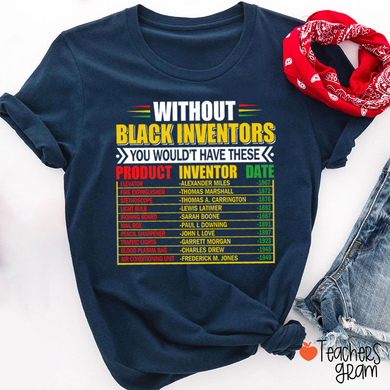 Without Black Inventors You Wouldn't Have These Teacher T-Shirt
