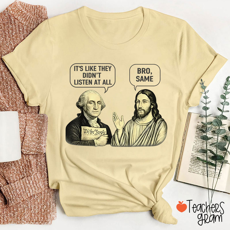 It's Like They Didn't Listen At All Bro Same Teacher T-Shirt