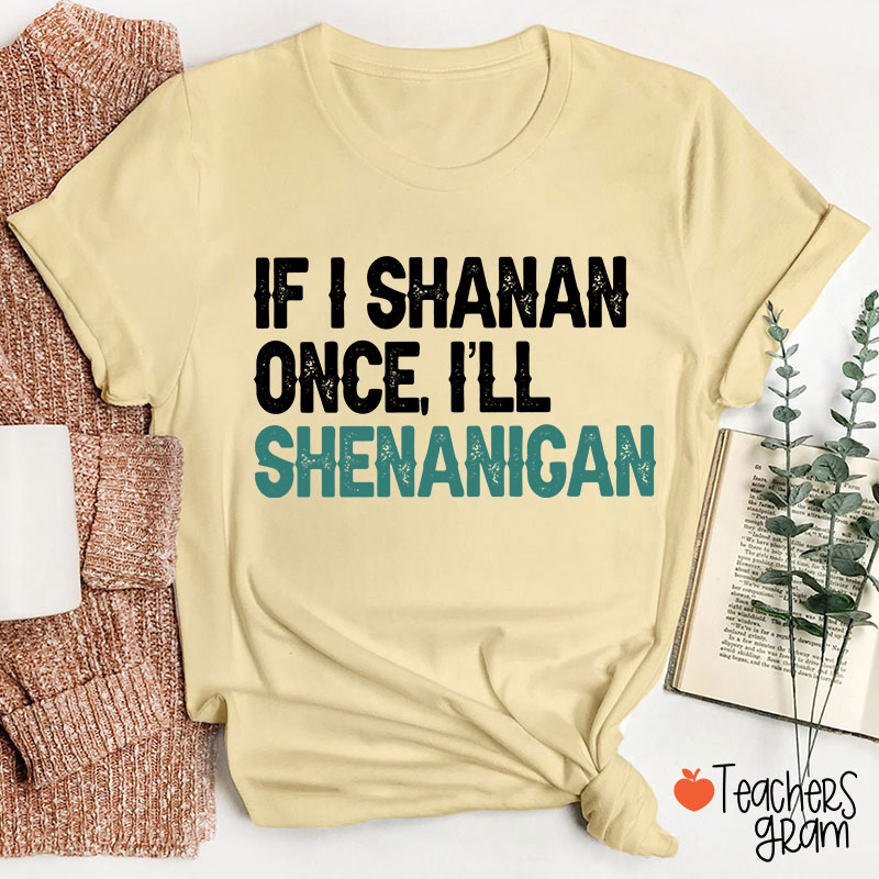 If I Shanan Once I'll Shenanigan Teacher T-Shirt