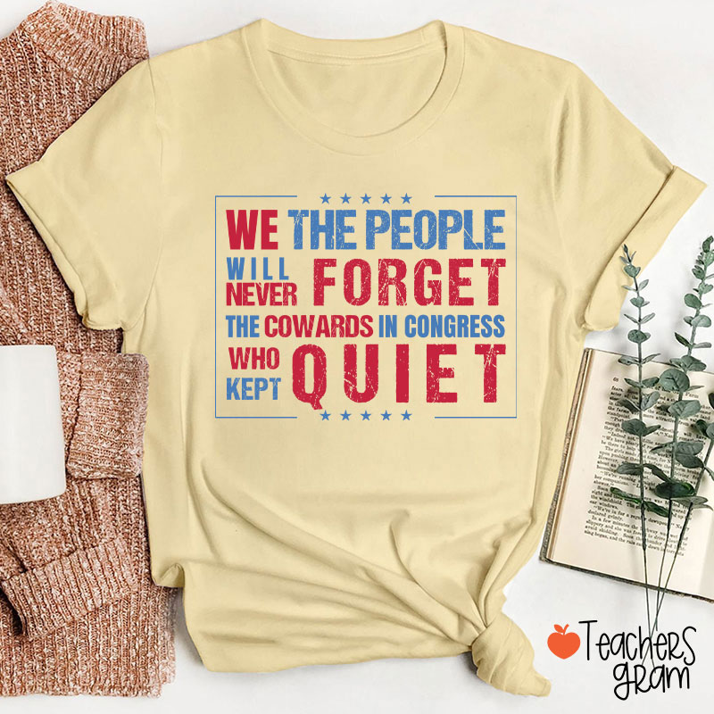 We The People Will Never Forget The Cowards In Congress Who Kept Quiet Teacher T-Shirt