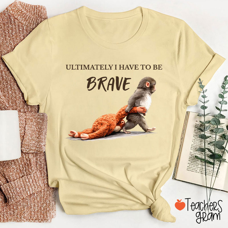 Ultimately Have To Be Brave Punch Monkey Teacher T-Shirt