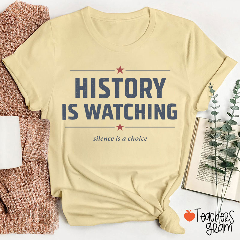 History Is Watching Silence Is A Choice Teacher T-Shirt
