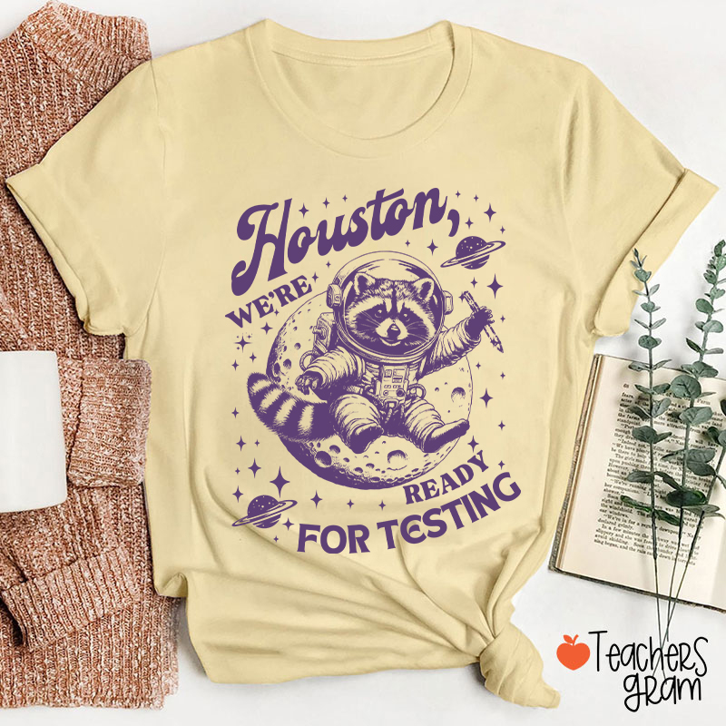 Houston We're Ready For Testing Teacher T-Shirt