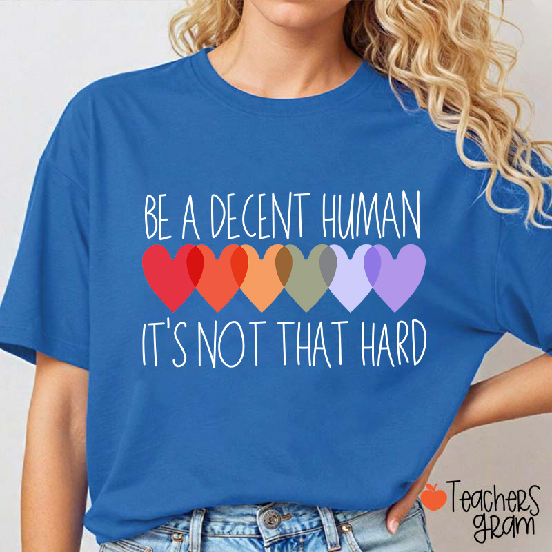 Be A Decent Human It's Not That Hard Teacher T-Shirt