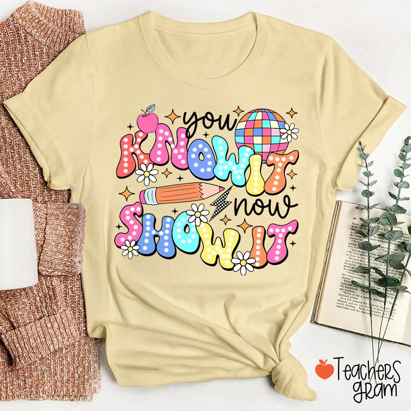 You Know It Now Show It Testing Teacher T-Shirt
