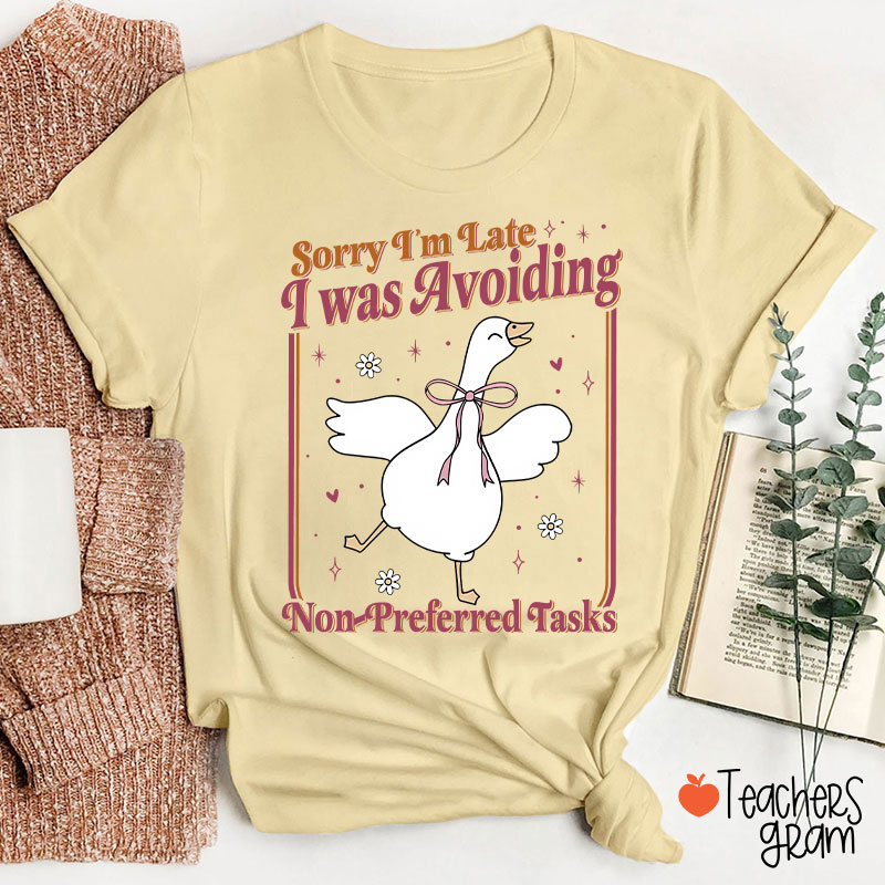 Sorry Im Late I Was Avoiding Non-Preferred Tasks Teacher T-Shirt