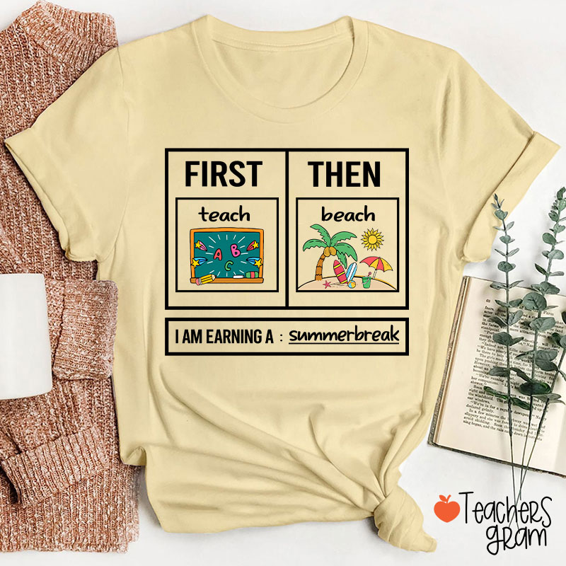 First Teach Then Beach I Am Earning A Summerbreak Teacher T-Shirt