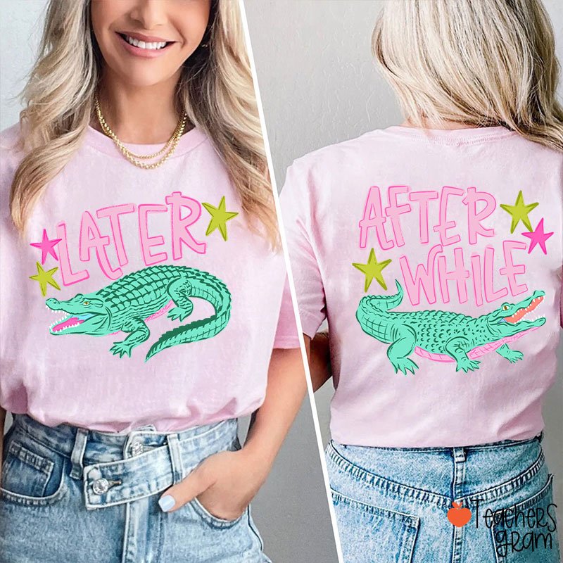 Later Gator After While Crocodile Teacher Two Sided T-Shirt
