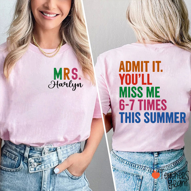 Personalized Name Admit It You'll Miss Me Six Seven Times This Summer Teacher Two Sided T-Shirt