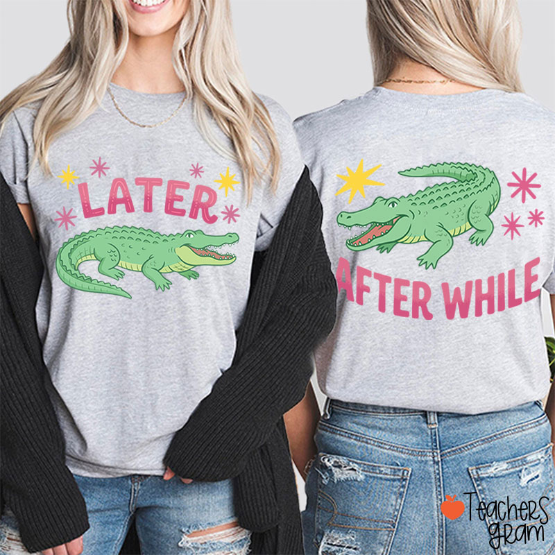 Later After While Gator Teacher Two Sided T-Shirt