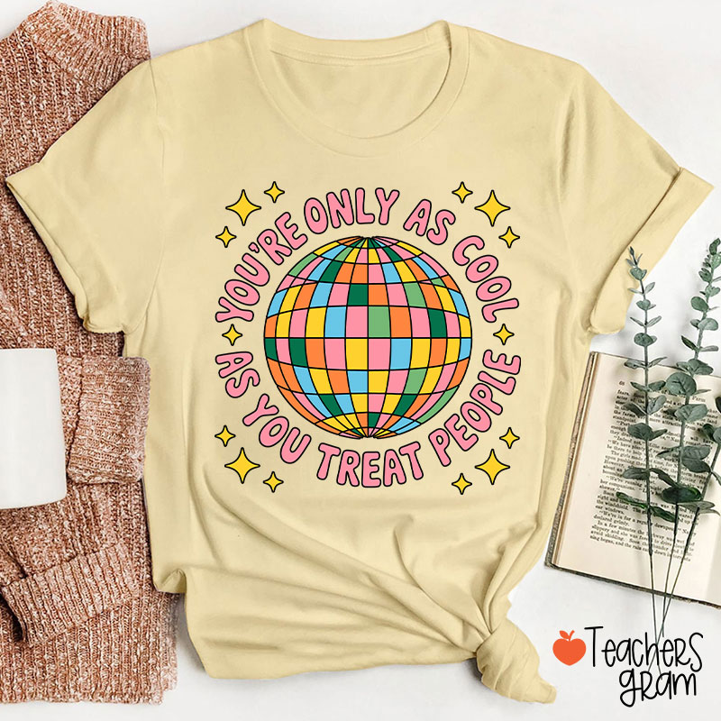 You're Only As Cool As You Treat People Teacher T-Shirt