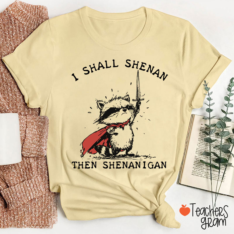 I Shall Shenan Then Shenanigan Teacher T-Shirt