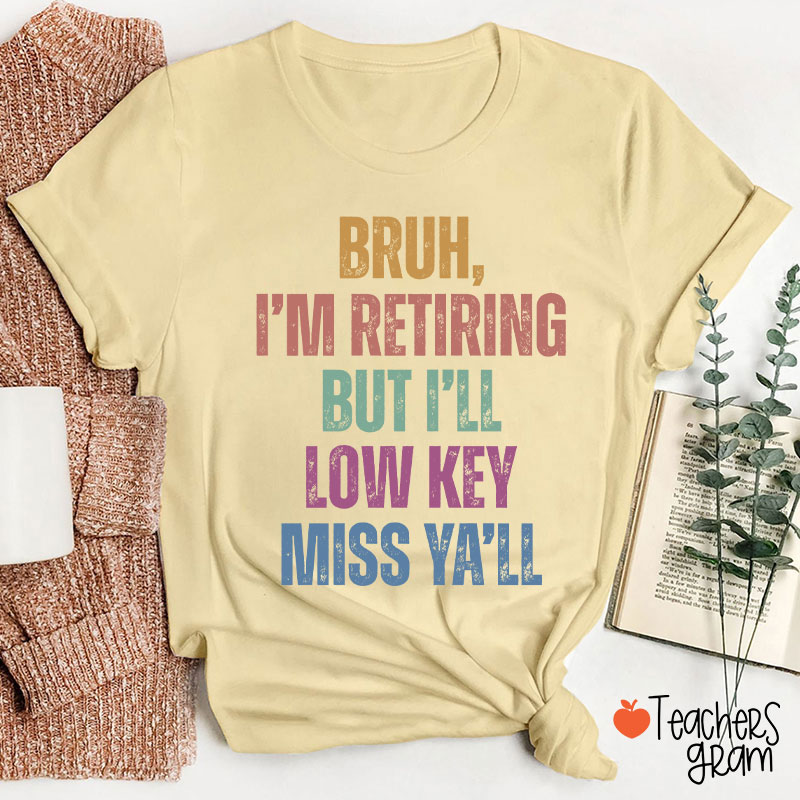 Bruh I'm Retiring But I'll Low Key Miss Ya'll Teacher T-Shirt
