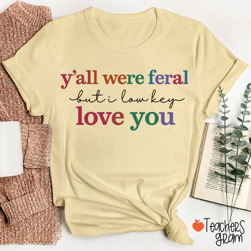 Y'all Were Feral But I Lowkey Love You Teacher T-Shirt